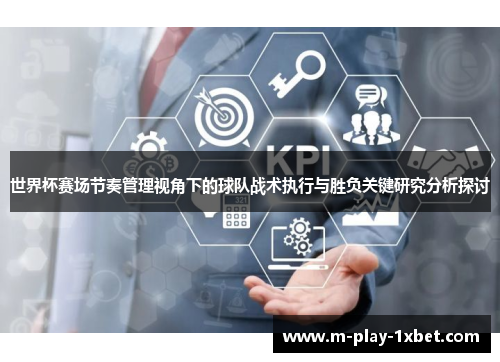 世界杯赛场节奏管理视角下的球队战术执行与胜负关键研究分析探讨